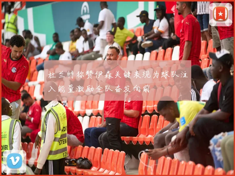 杜兰特称赞伊森关键表现为球队注入能量激励全队奋发向前